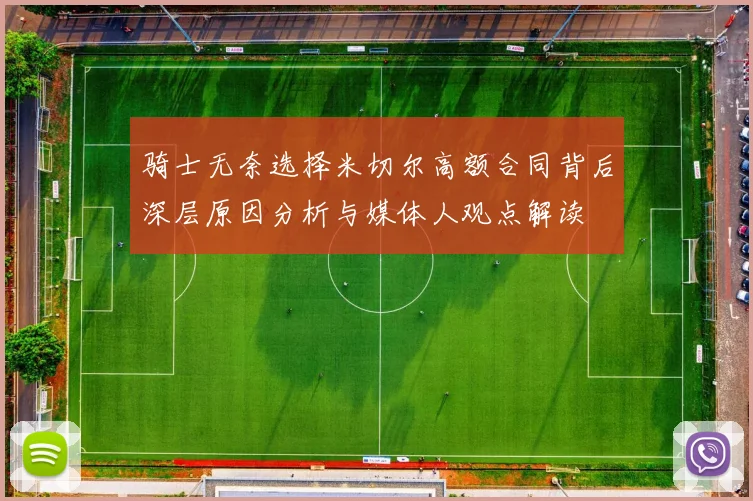 骑士无奈选择米切尔高额合同背后深层原因分析与媒体人观点解读